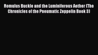 Romulus Buckle and the Luminiferous Aether (The Chronicles of the Pneumatic Zeppelin Book 3)