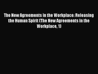 [PDF Download] The New Agreements in the Workplace: Releasing the Human Spirit (The New Agreements