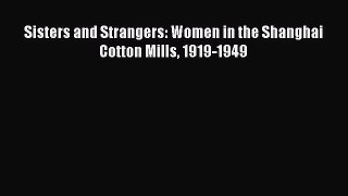 Sisters and Strangers: Women in the Shanghai Cotton Mills 1919-1949 Read Online PDF