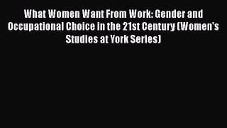 What Women Want From Work: Gender and Occupational Choice in the 21st Century (Women's Studies
