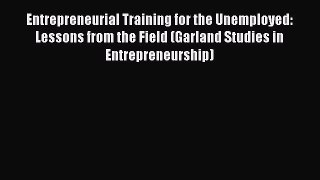 Entrepreneurial Training for the Unemployed: Lessons from the Field (Garland Studies in Entrepreneurship)