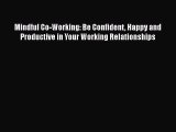 [PDF Download] Mindful Co-Working: Be Confident Happy and Productive in Your Working Relationships