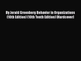 [PDF Download] By Jerald Greenberg Behavior in Organizations (10th Edition) (10th Tenth Edition)