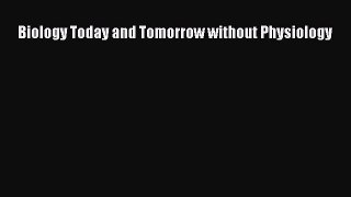 [PDF Download] Biology Today and Tomorrow without Physiology [Read] Full Ebook