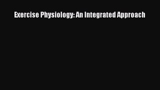 [PDF Download] Exercise Physiology: An Integrated Approach [PDF] Online
