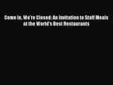 Come In We're Closed: An Invitation to Staff Meals at the World's Best Restaurants  Free Books