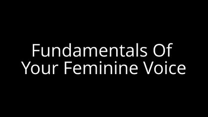 Fundamentals Of Your Feminine Voice