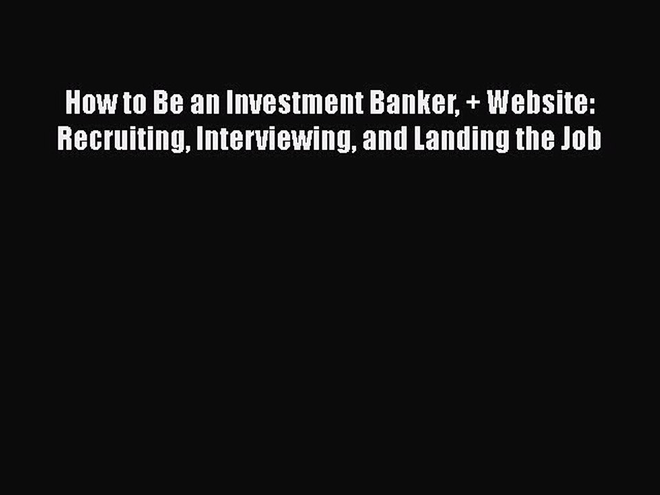 [PDF Download] How to Be an Investment Banker + Website: Recruiting Interviewing and Landing