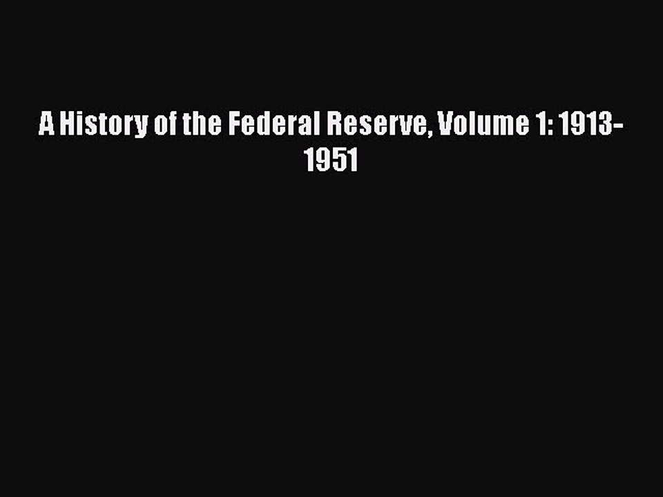 [PDF Download] A History of the Federal Reserve Volume 1: 1913-1951 [Read] Full Ebook
