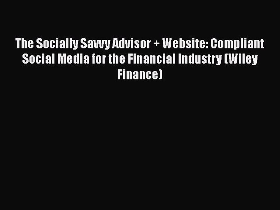 [PDF Download] The Socially Savvy Advisor + Website: Compliant Social Media for the Financial