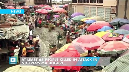 At least 65 people killed in attack in Nigeria's Maiduguri
