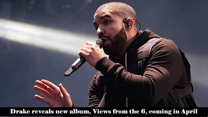 Drake reveals new album, Views from the 6, coming in April And