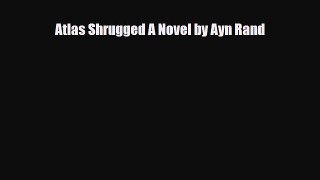 [PDF Download] Atlas Shrugged A Novel by Ayn Rand [Download] Online