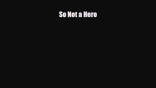 [PDF Download] So Not a Hero [PDF] Full Ebook