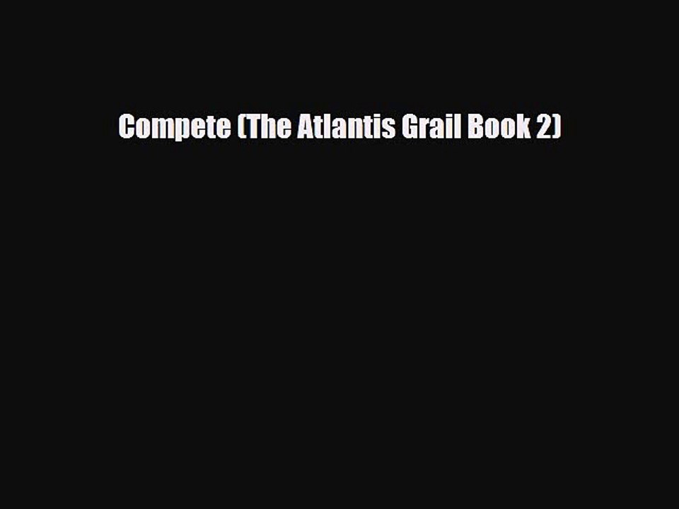 [PDF Download] Compete (The Atlantis Grail Book 2) [Download] Online