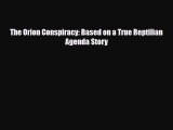 [PDF Download] The Orion Conspiracy: Based on a True Reptilian Agenda Story [Download] Online
