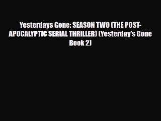 [PDF Download] Yesterdays Gone: SEASON TWO (THE POST-APOCALYPTIC SERIAL THRILLER) (Yesterday's