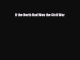 [PDF Download] If the North Had Won the Civil War [PDF] Online