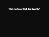 [PDF Download] Only the Super-Rich Can Save Us! [Download] Full Ebook