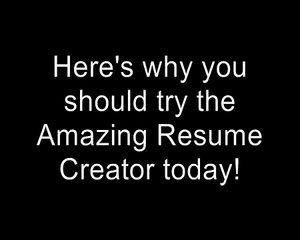 Here&#39;s why you should try the Amazing Resume Creator today!