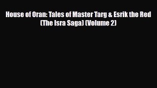 [PDF Download] House of Oran: Tales of Master Targ & Esrik the Red (The Isra Saga) (Volume