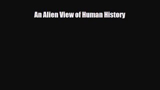 [PDF Download] An Alien View of Human History [Read] Full Ebook