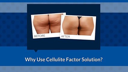 Why Use Cellulite Factor Solution - The Cellulite Guru