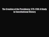 [PDF Download] The Creation of the Presidency 1775-1789: A Study in Constitutional History