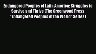 [PDF Download] Endangered Peoples of Latin America: Struggles to Survive and Thrive (The Greenwood