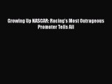 [PDF Download] Growing Up NASCAR: Racing's Most Outrageous Promoter Tells All [Download] Online