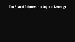 [PDF Download] The Rise of China vs. the Logic of Strategy [Download] Online