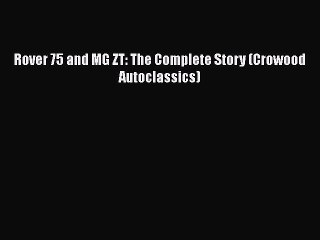 [PDF Download] Rover 75 and MG ZT: The Complete Story (Crowood Autoclassics) [Read] Online