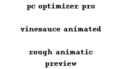PC Optimizer Pro [Vinesauce Animatic, W.I.P]