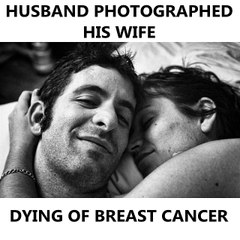 Husband Photographed His Wife Dying Of Breast Cancer
