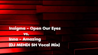 Insigma - Open Our Eyes vs. Inna - Amazing (DJ MEHDI SH Vocal Mix) (Audio)