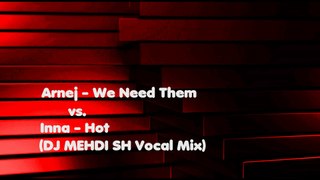 Arnej - We Need Them vs. Inna - Hot (DJ MEHDI SH Vocal Mix) (Audio)