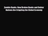 [PDF Download] Zombie Banks: How Broken Banks and Debtor Nations Are Crippling the Global Economy