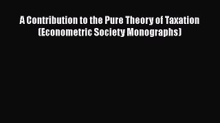 PDF Download A Contribution to the Pure Theory of Taxation (Econometric Society Monographs)