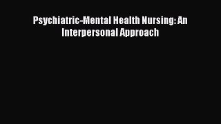 [PDF Download] Psychiatric-Mental Health Nursing: An Interpersonal Approach [Download] Full