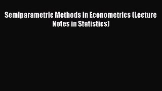 PDF Download Semiparametric Methods in Econometrics (Lecture Notes in Statistics) Download