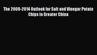 PDF Download The 2009-2014 Outlook for Salt and Vinegar Potato Chips in Greater China PDF Full