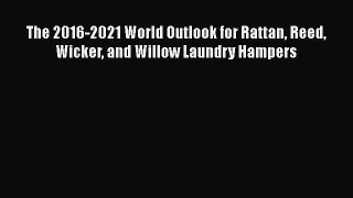 PDF Download The 2016-2021 World Outlook for Rattan Reed Wicker and Willow Laundry Hampers