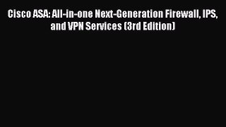[PDF Download] Cisco ASA: All-in-one Next-Generation Firewall IPS and VPN Services (3rd Edition)