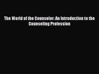 [PDF Download] The World of the Counselor: An Introduction to the Counseling Profession [Download]