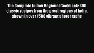 The Complete Indian Regional Cookbook: 300 classic recipes from the great regions of India