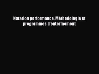 [PDF Télécharger] Natation performance. Méthodologie et programmes d'entraînement [Télécharger]