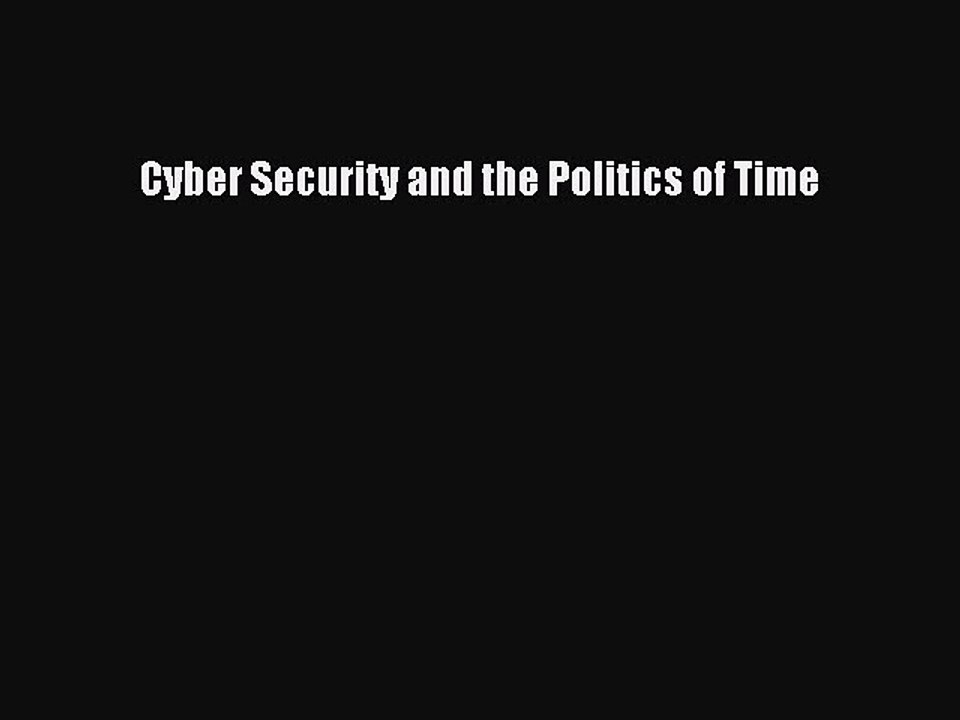 [PDF Download] Cyber Security and the Politics of Time [PDF] Online