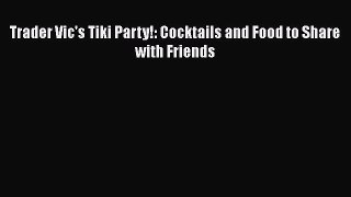 Trader Vic's Tiki Party!: Cocktails and Food to Share with Friends  Free Books
