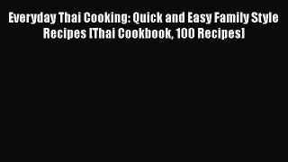 Everyday Thai Cooking: Quick and Easy Family Style Recipes [Thai Cookbook 100 Recipes]  Read