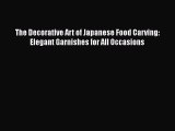 The Decorative Art of Japanese Food Carving: Elegant Garnishes for All Occasions  PDF Download